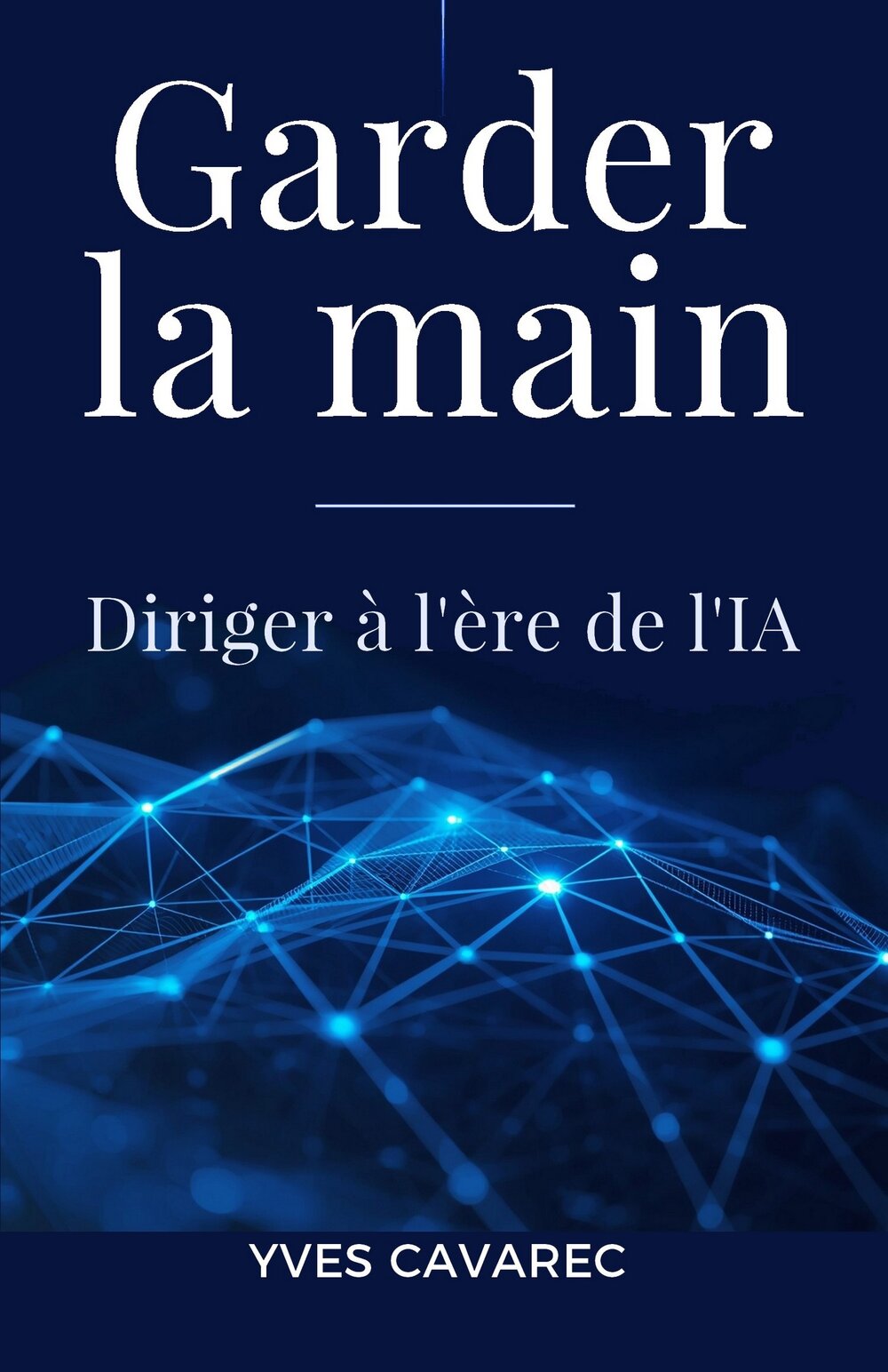 Couverture du livre Garder la main – Diriger à l'ère de l'IA, par Yves Cavarec